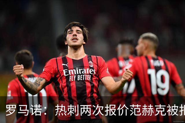 罗马诺：热刺两次报价范赫克被拒仍在坚持；反拒对武什科维奇报价